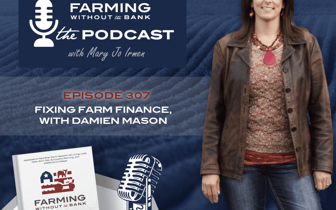 Ep. 307 – Fixing Farm Finance, with Damian Mason