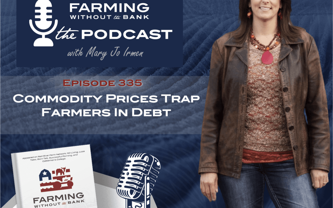 Commodity Prices Trap Farmers In Debt (Ep. 335)